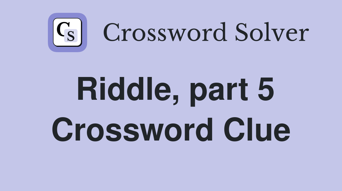 Riddle, part 5 Crossword Clue Answers Crossword Solver